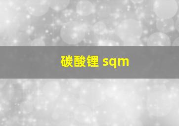 碳酸锂 sqm